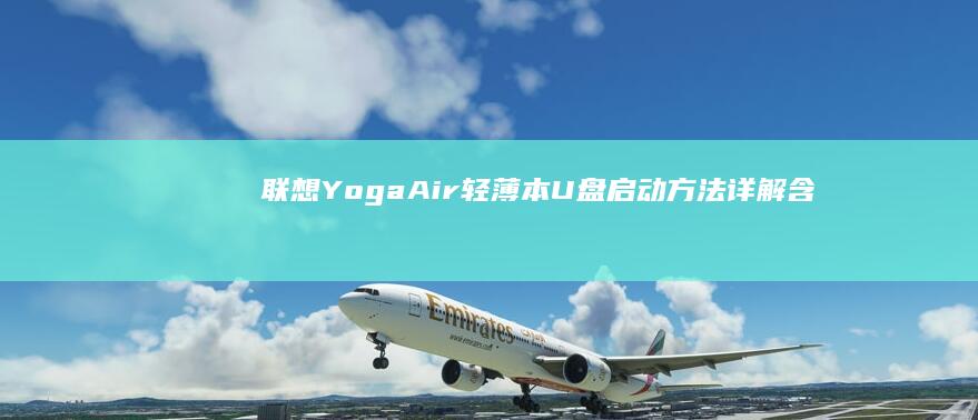 联想Yoga Air轻薄本U盘启动方法详解：含F2/F12快捷键选择与双系统安装指南 (联想yoga14s)