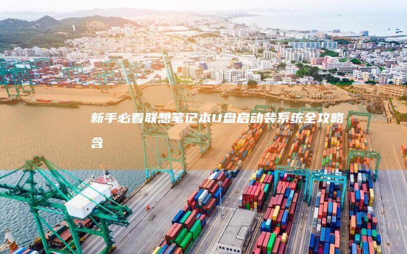 新手必看！联想笔记本U盘启动装系统全攻略：含驱动适配、分区格式及常见报错解决方案